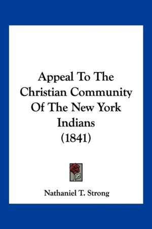 Appeal To The Christian Community Of The New York Indians (1841) de Nathaniel T. Strong