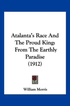 Atalanta's Race And The Proud King de William Morris