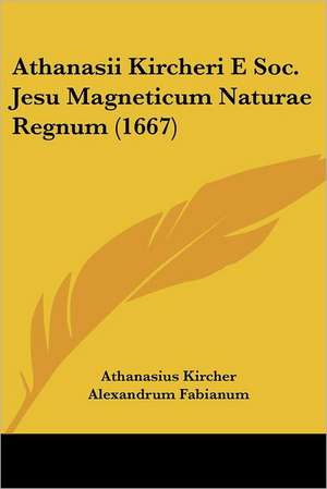 Athanasii Kircheri E Soc. Jesu Magneticum Naturae Regnum (1667) de Athanasius Kircher