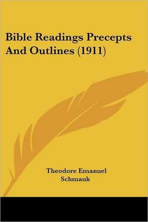 Bible Readings Precepts And Outlines (1911) de Theodore Emanuel Schmauk