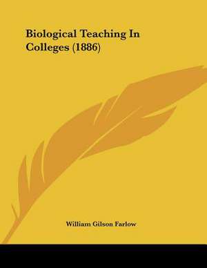 Biological Teaching In Colleges (1886) de William Gilson Farlow