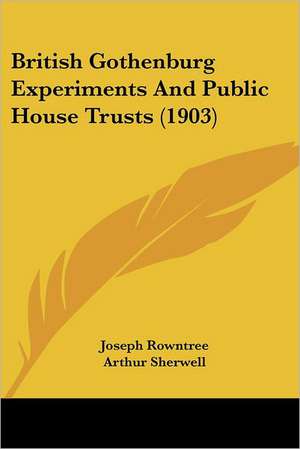 British Gothenburg Experiments And Public House Trusts (1903) de Joseph Rowntree