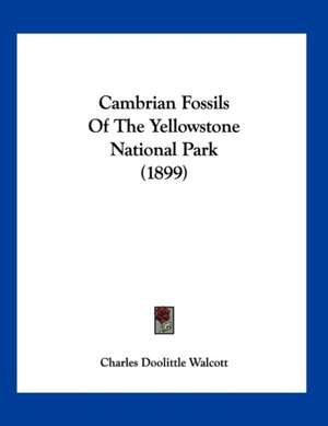 Cambrian Fossils Of The Yellowstone National Park (1899) de Charles Doolittle Walcott