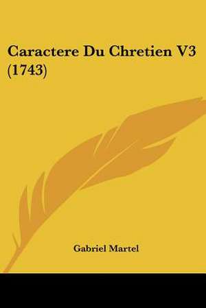 Caractere Du Chretien V3 (1743) de Gabriel Martel