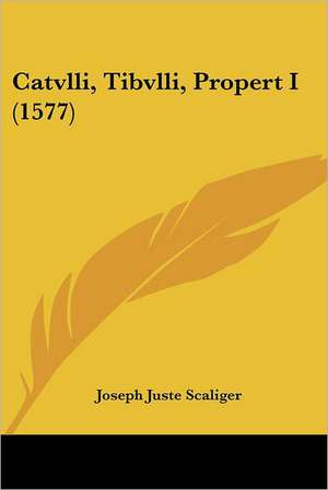 Catvlli, Tibvlli, Propert I (1577) de Joseph Juste Scaliger