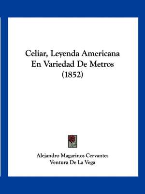 Celiar, Leyenda Americana En Variedad De Metros (1852) de Alejandro Magarinos Cervantes