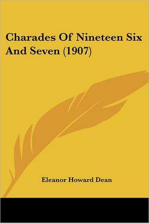 Charades Of Nineteen Six And Seven (1907) de Eleanor Howard Dean