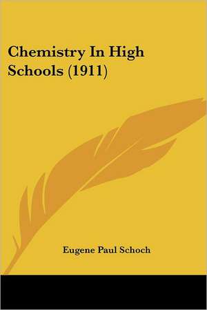 Chemistry In High Schools (1911) de Eugene Paul Schoch