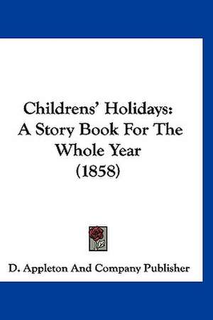 Childrens' Holidays de D. Appleton And Company Publisher