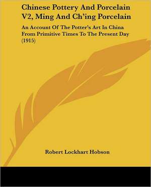 Chinese Pottery And Porcelain V2, Ming And Ch'ing Porcelain de Robert Lockhart Hobson