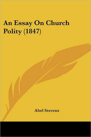 An Essay On Church Polity (1847) de Abel Stevens