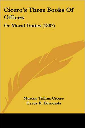 Cicero's Three Books Of Offices de Marcus Tullius Cicero