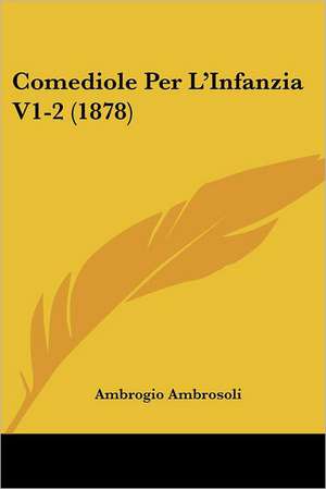 Comediole Per L'Infanzia V1-2 (1878) de Ambrogio Ambrosoli