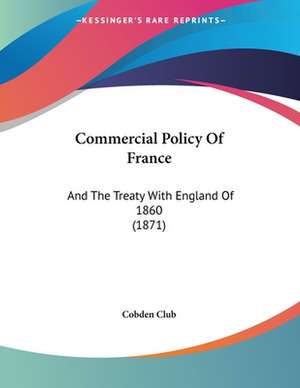 Commercial Policy Of France de Cobden Club