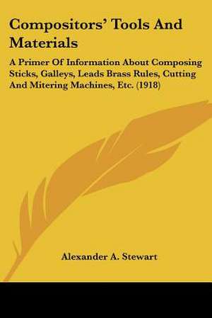 Compositors' Tools And Materials de Alexander A. Stewart