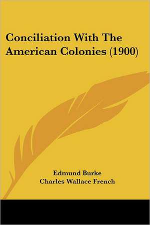 Conciliation With The American Colonies (1900) de Edmund Burke