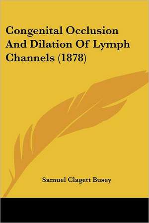 Congenital Occlusion And Dilation Of Lymph Channels (1878) de Samuel Clagett Busey