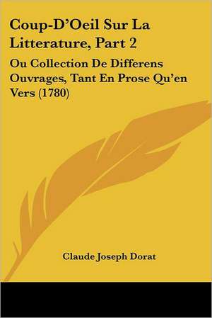 Coup-D'Oeil Sur La Litterature, Part 2 de Claude Joseph Dorat