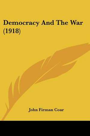 Democracy And The War (1918) de John Firman Coar