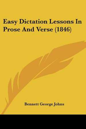 Easy Dictation Lessons In Prose And Verse (1846) de Bennett George Johns