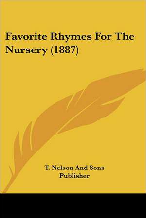 Favorite Rhymes For The Nursery (1887) de T. Nelson And Sons Publisher