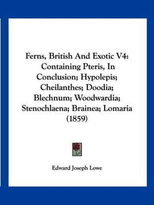 Ferns, British And Exotic V4 de Edward Joseph Lowe