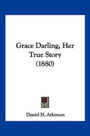 Grace Darling, Her True Story (1880) de Daniel H. Atkinson