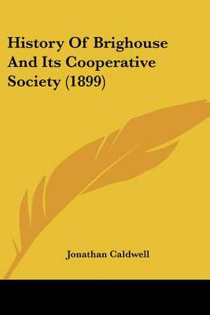 History Of Brighouse And Its Cooperative Society (1899) de Jonathan Caldwell