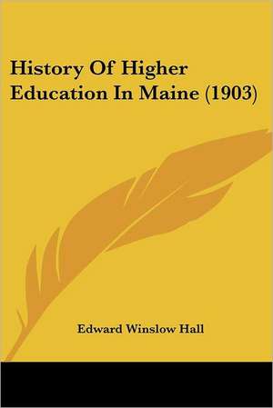 History Of Higher Education In Maine (1903) de Edward Winslow Hall