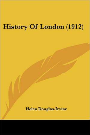 History Of London (1912) de Helen Douglas-Irvine