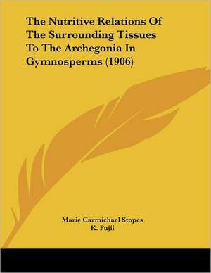 The Nutritive Relations Of The Surrounding Tissues To The Archegonia In Gymnosperms (1906) de Marie Carmichael Stopes