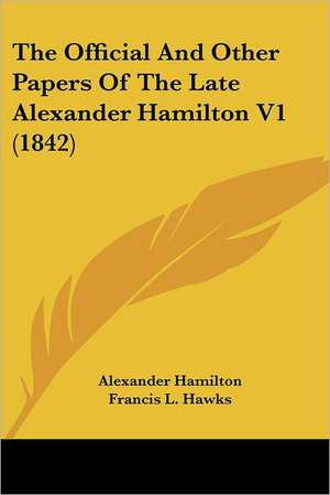 The Official And Other Papers Of The Late Alexander Hamilton V1 (1842) de Alexander Hamilton