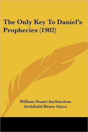 The Only Key To Daniel's Prophecies (1902) de William Stuart Auchincloss