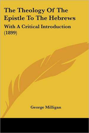 The Theology Of The Epistle To The Hebrews de George Milligan