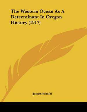 The Western Ocean As A Determinant In Oregon History (1917) de Joseph Schafer