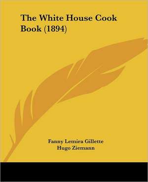 The White House Cook Book (1894) de Fanny Lemira Gillette