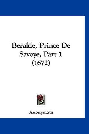 Beralde, Prince De Savoye, Part 1 (1672) de Anonymous