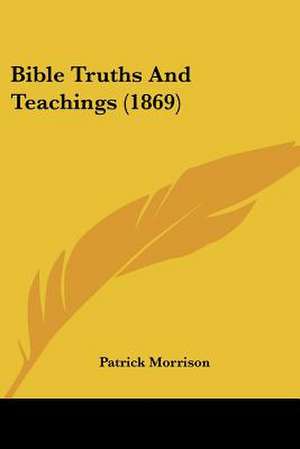 Bible Truths And Teachings (1869) de Patrick Morrison