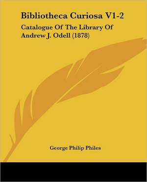 Bibliotheca Curiosa V1-2 de George Philip Philes