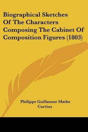 Biographical Sketches Of The Characters Composing The Cabinet Of Composition Figures (1803) de Philippe Guillaume Mathe Curtius