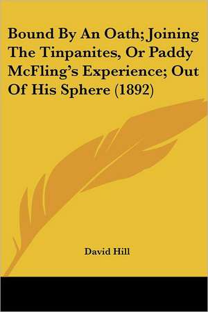 Bound By An Oath; Joining The Tinpanites, Or Paddy McFling's Experience; Out Of His Sphere (1892) de David Hill