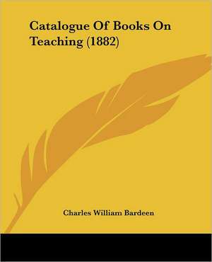 Catalogue Of Books On Teaching (1882) de Charles William Bardeen