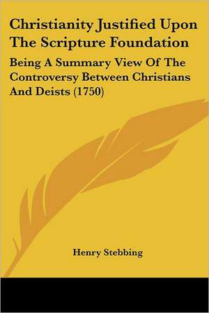 Christianity Justified Upon The Scripture Foundation de Henry Stebbing