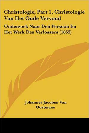 Christologie, Part 1, Christologie Van Het Oude Vervond de Johannes Jacobus Van Oosterzee