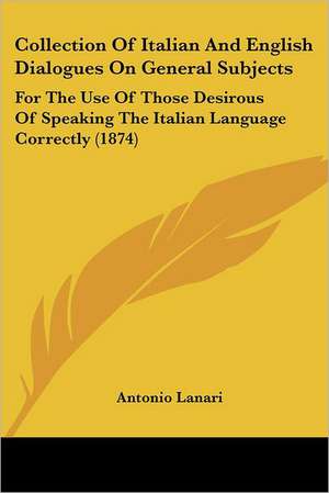 Collection Of Italian And English Dialogues On General Subjects de Antonio Lanari