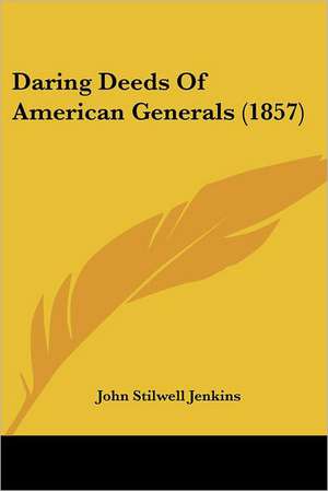 Daring Deeds Of American Generals (1857) de John Stilwell Jenkins