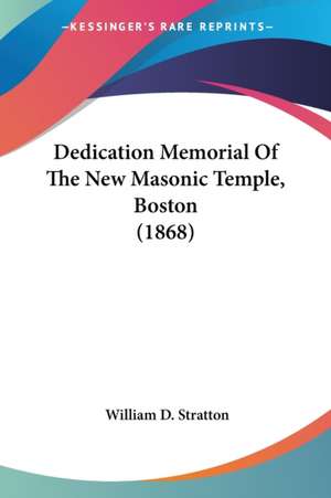 Dedication Memorial Of The New Masonic Temple, Boston (1868) de William D. Stratton