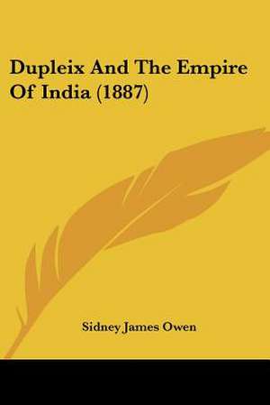 Dupleix And The Empire Of India (1887) de Sidney James Owen