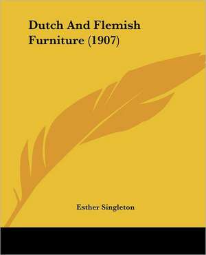 Dutch And Flemish Furniture (1907) de Esther Singleton