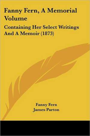 Fanny Fern, A Memorial Volume de Fanny Fern